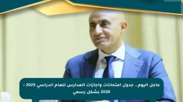 عاجل اليوم.. جدول امتحانات وإجازات المدارس للعام الدراسي 2025 – 2026 بشكل رسمي